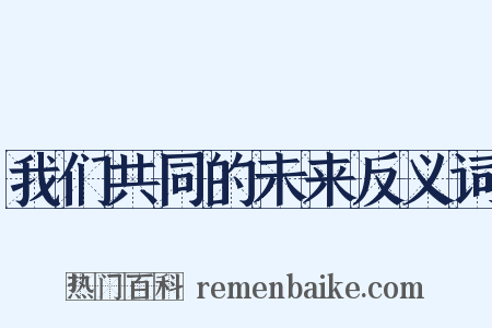 我们共同的未来反义词是什么意思的图片